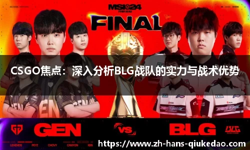 CSGO焦点：深入分析BLG战队的实力与战术优势